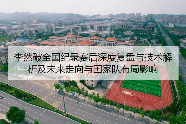 李然破全国纪录赛后深度复盘与技术解析及未来走向与国家队布局影响